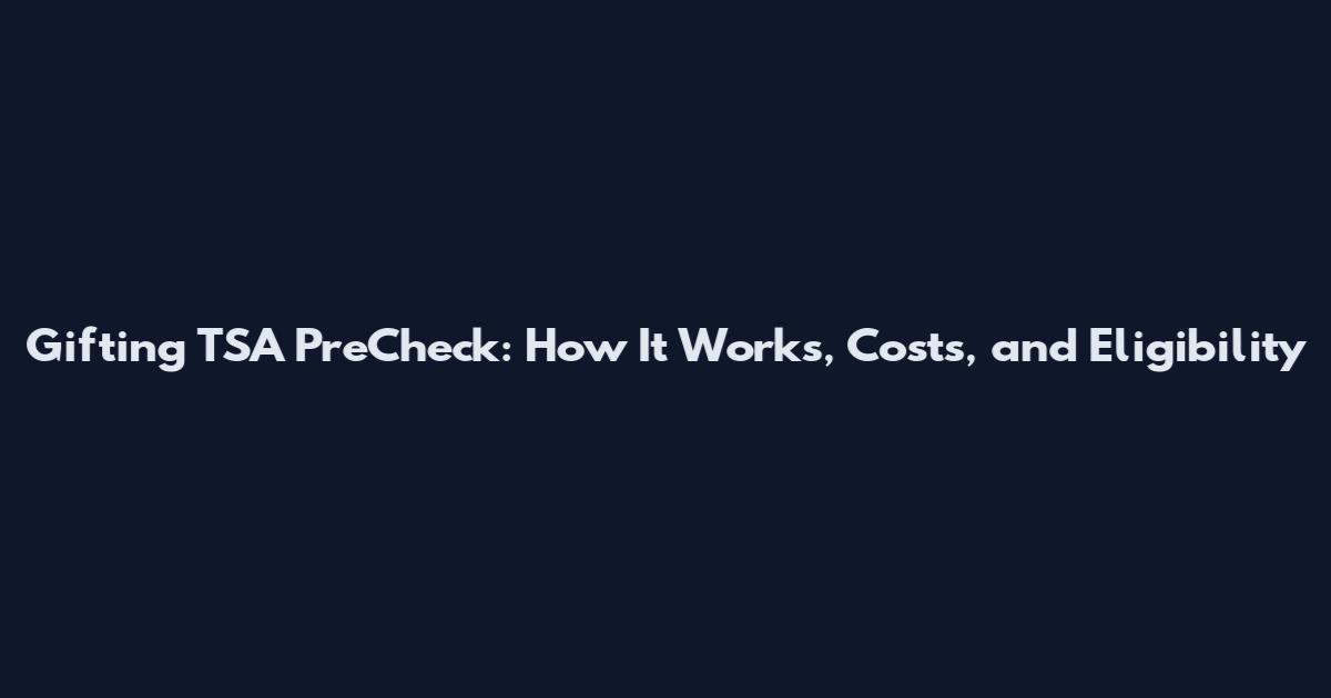 Gifting TSA PreCheck: How It Works, Costs, and Eligibility