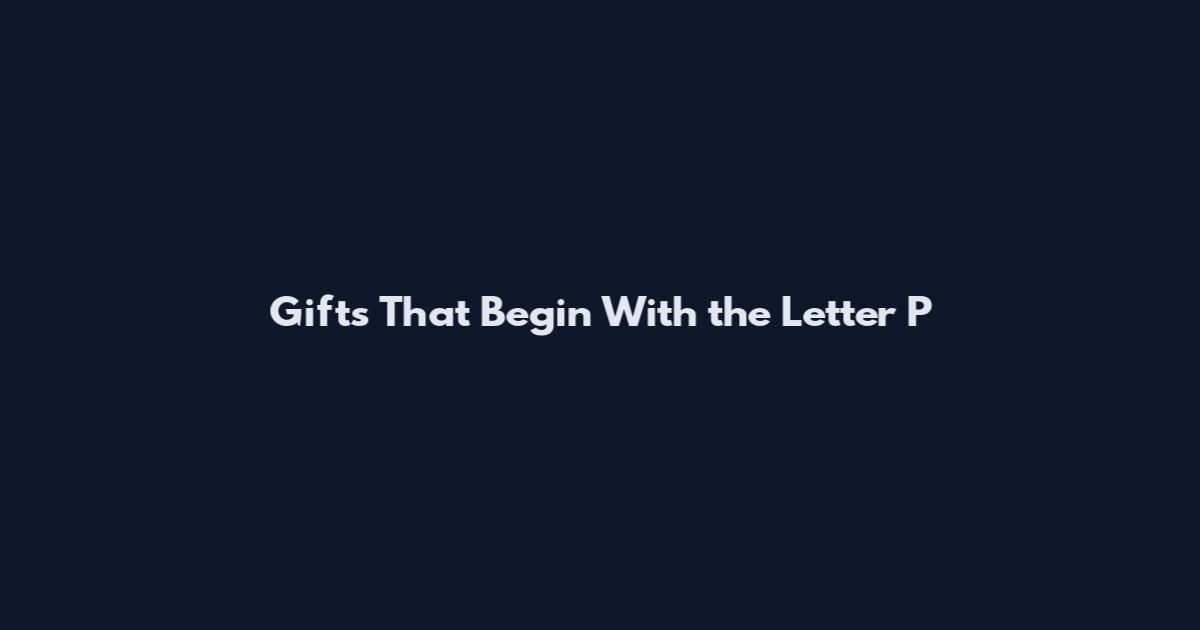 Gifts That Begin With the Letter P