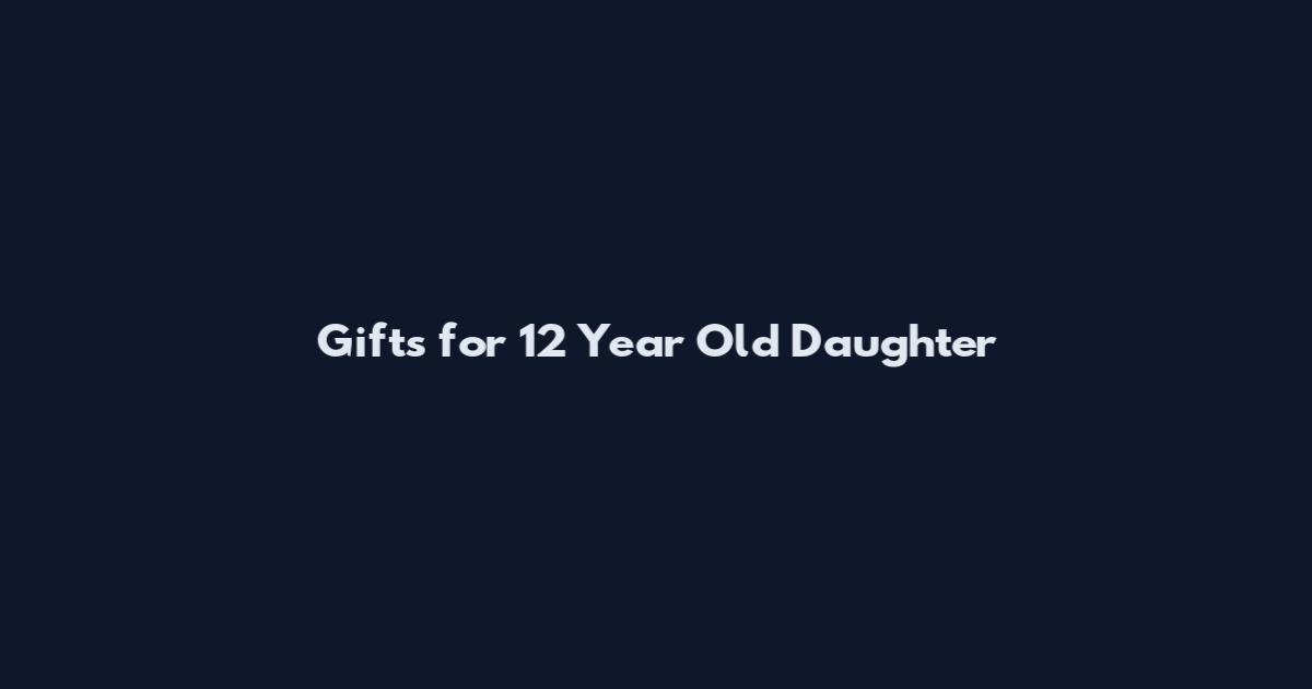 Gifts for 12 Year Old Daughter