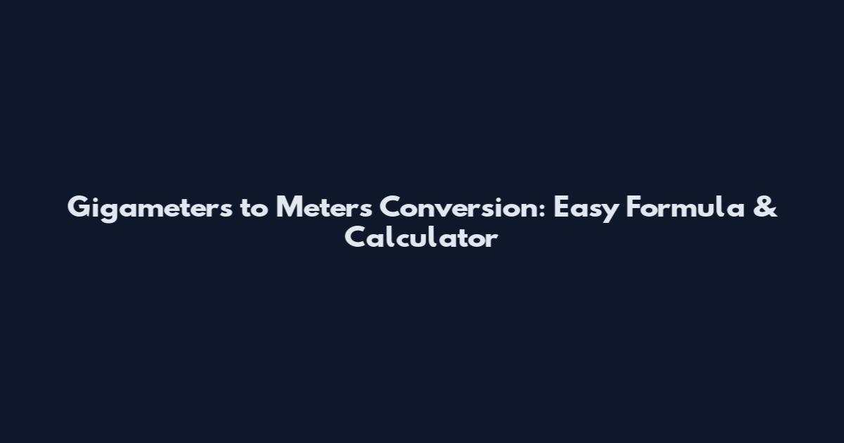 Gigameters to Meters Conversion: Easy Formula & Calculator