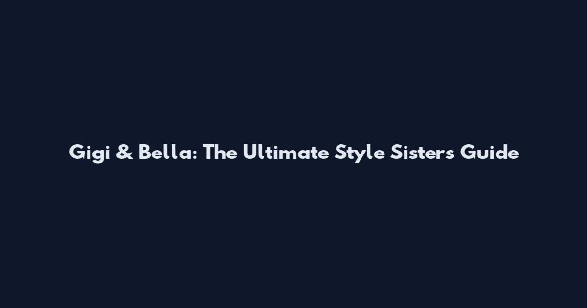 Gigi & Bella: The Ultimate Style Sisters Guide