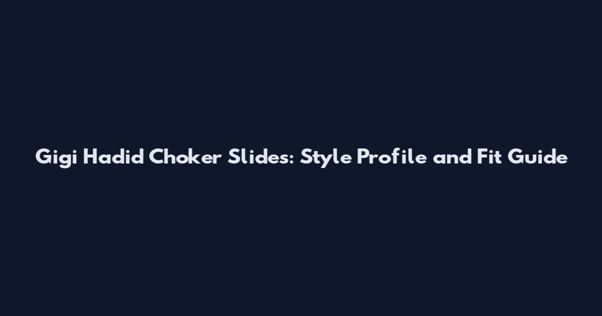 Gigi Hadid Choker Slides: Style Profile and Fit Guide