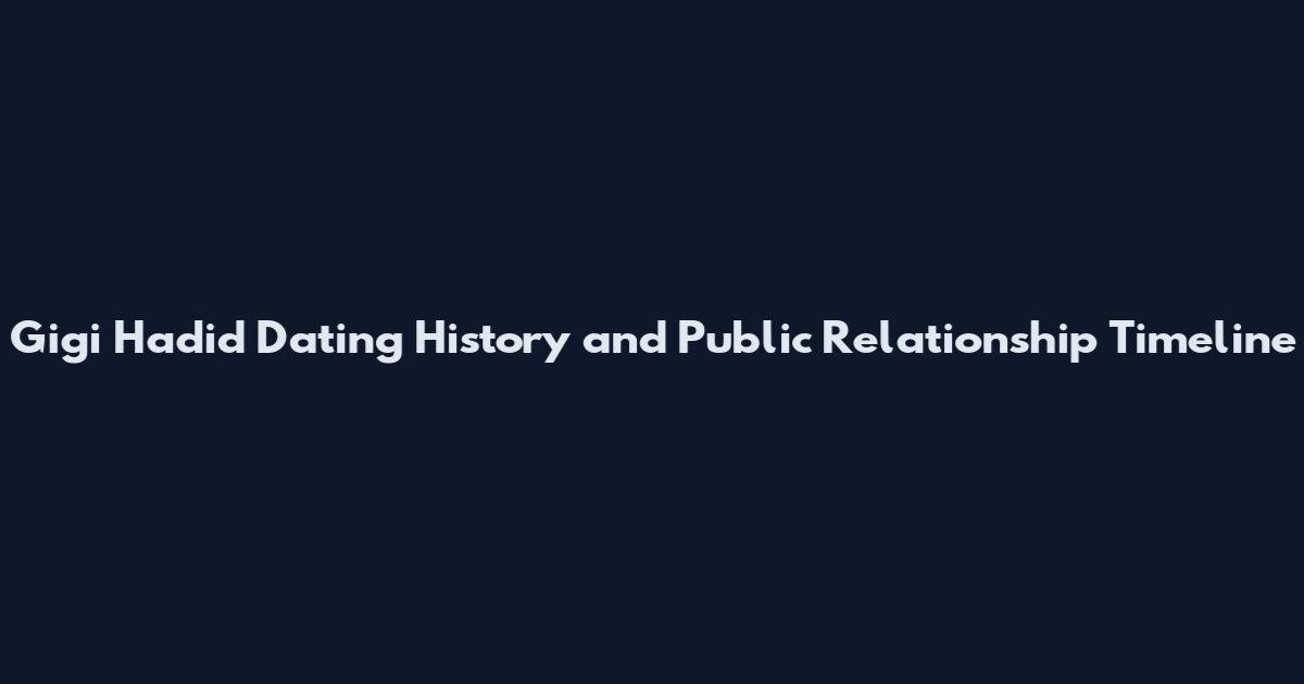 Gigi Hadid Dating History and Public Relationship Timeline