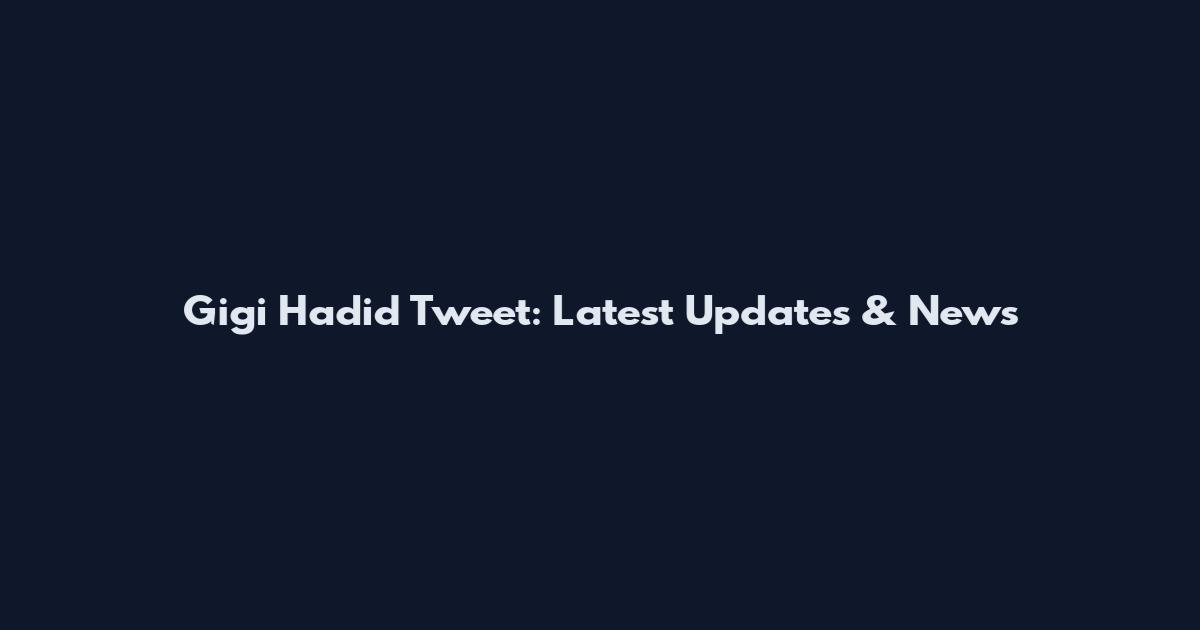Gigi Hadid Tweet: Latest Updates & News