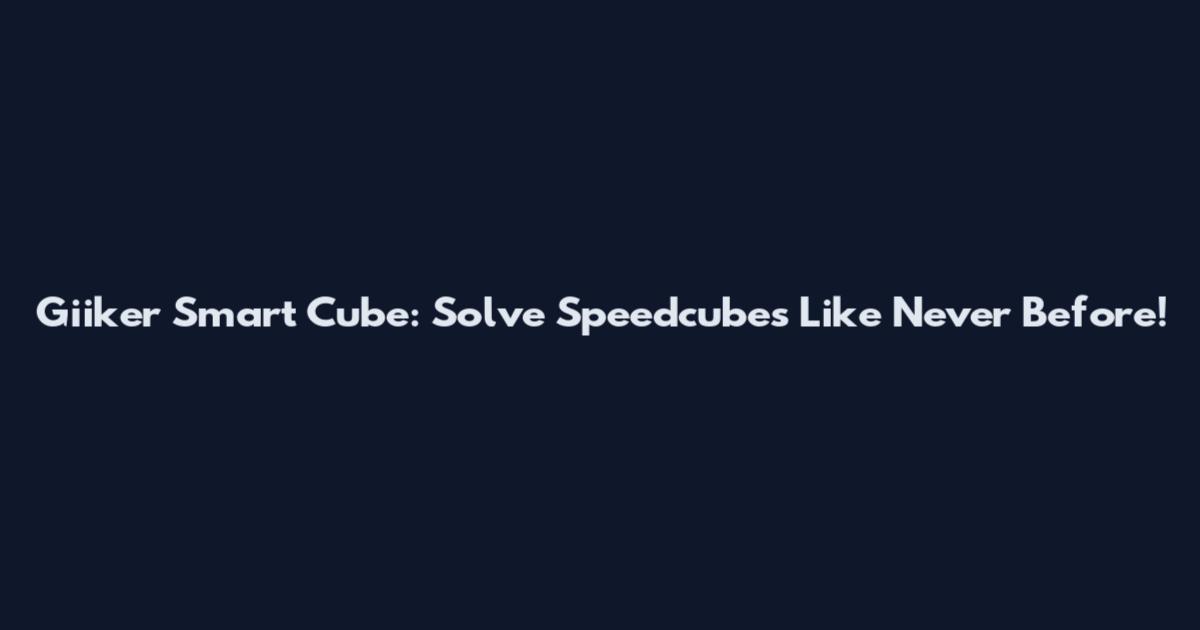 Giiker Smart Cube: Solve Speedcubes Like Never Before!