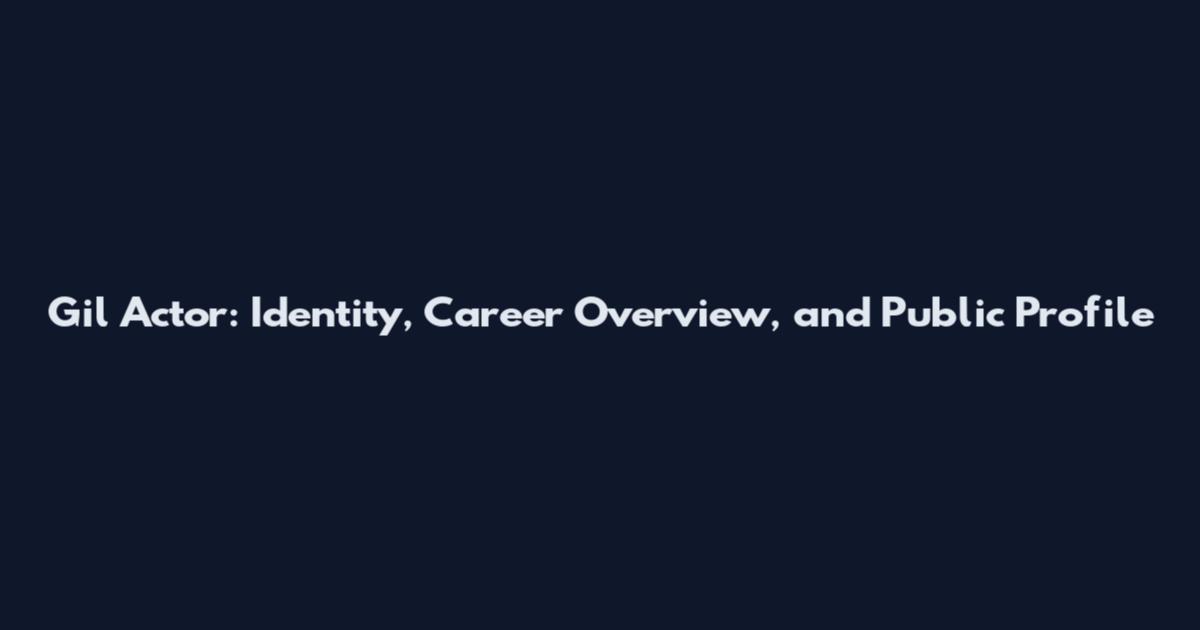 Gil Actor: Identity, Career Overview, and Public Profile