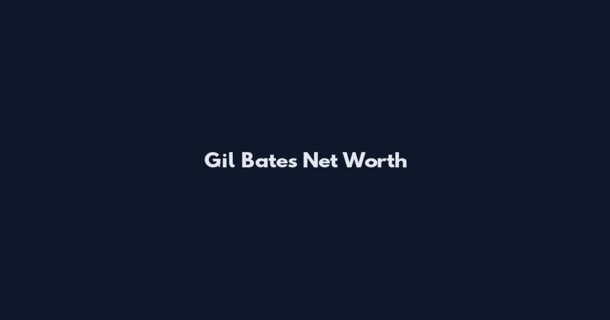 Gil Bates Net Worth