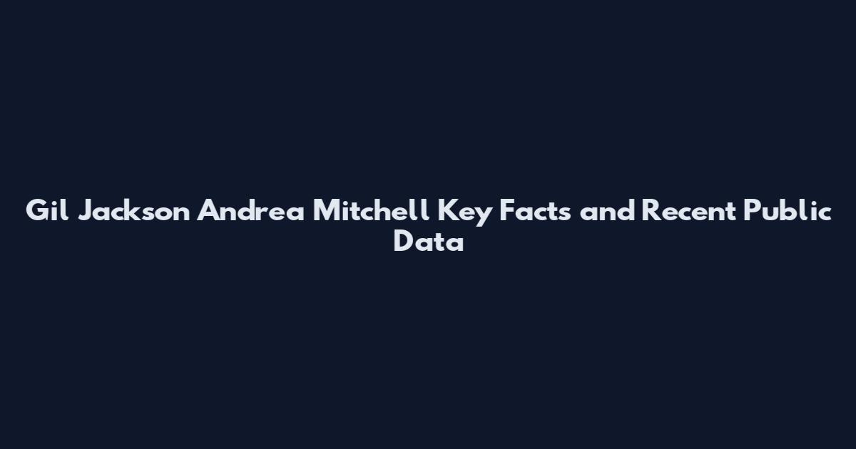 Gil Jackson Andrea Mitchell Key Facts and Recent Public Data