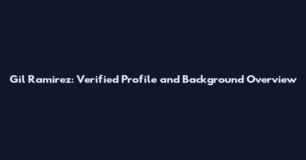 Gil Ramirez: Verified Profile and Background Overview
