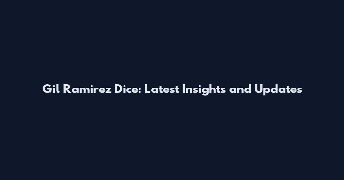 Gil Ramirez Dice: Latest Insights and Updates
