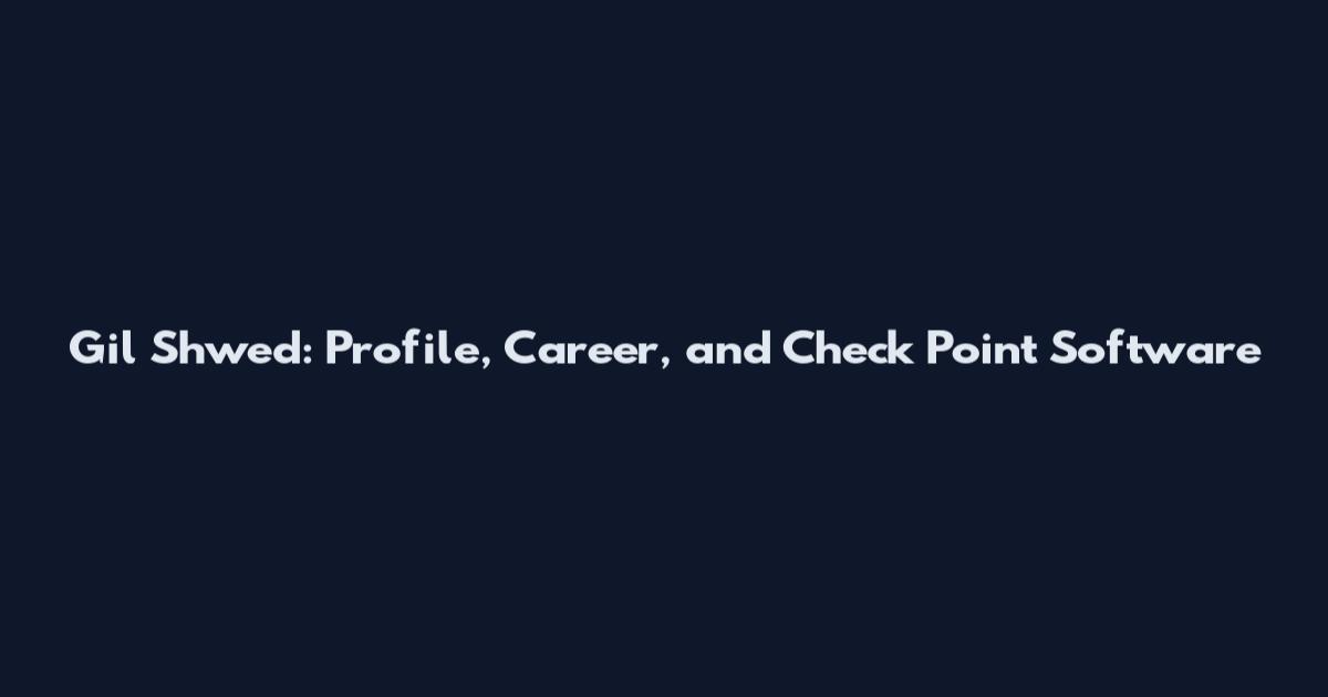 Gil Shwed: Profile, Career, and Check Point Software