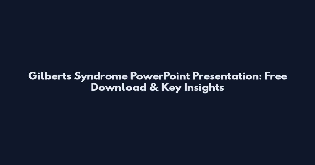 Gilbert's Syndrome PowerPoint Presentation: Free Download & Key Insights