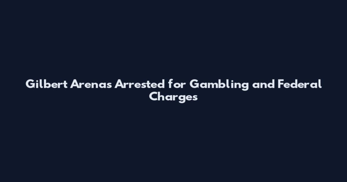 Gilbert Arenas Arrested for Gambling and Federal Charges