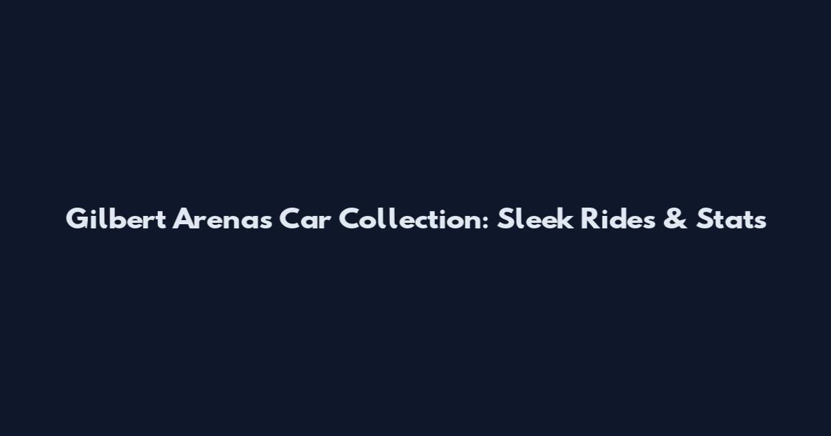 Gilbert Arenas Car Collection: Sleek Rides & Stats