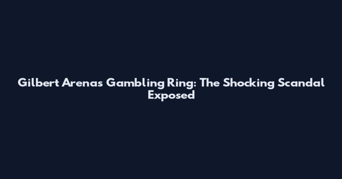 Gilbert Arenas Gambling Ring: The Shocking Scandal Exposed