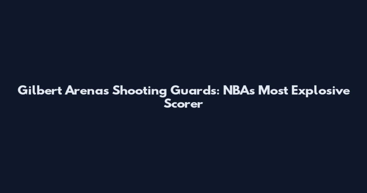 Gilbert Arenas Shooting Guards: NBA's Most Explosive Scorer