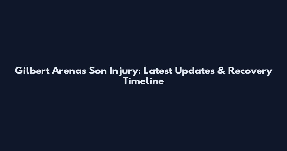 Gilbert Arenas Son Injury: Latest Updates & Recovery Timeline