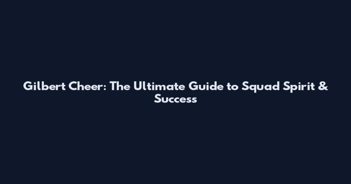 Gilbert Cheer: The Ultimate Guide to Squad Spirit & Success