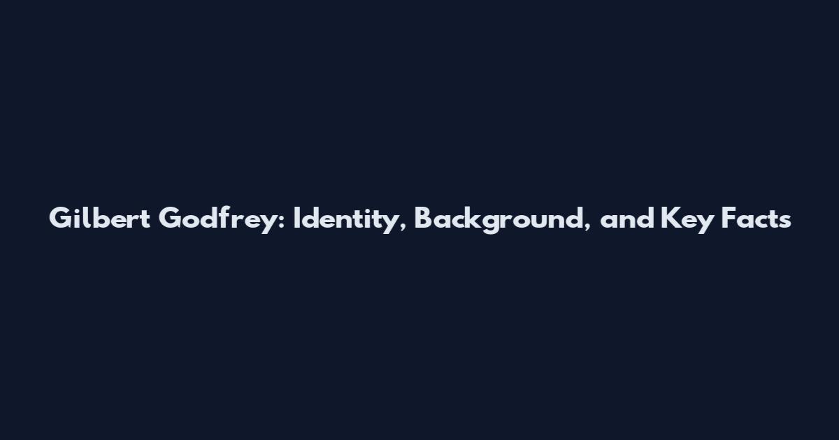 Gilbert Godfrey: Identity, Background, and Key Facts