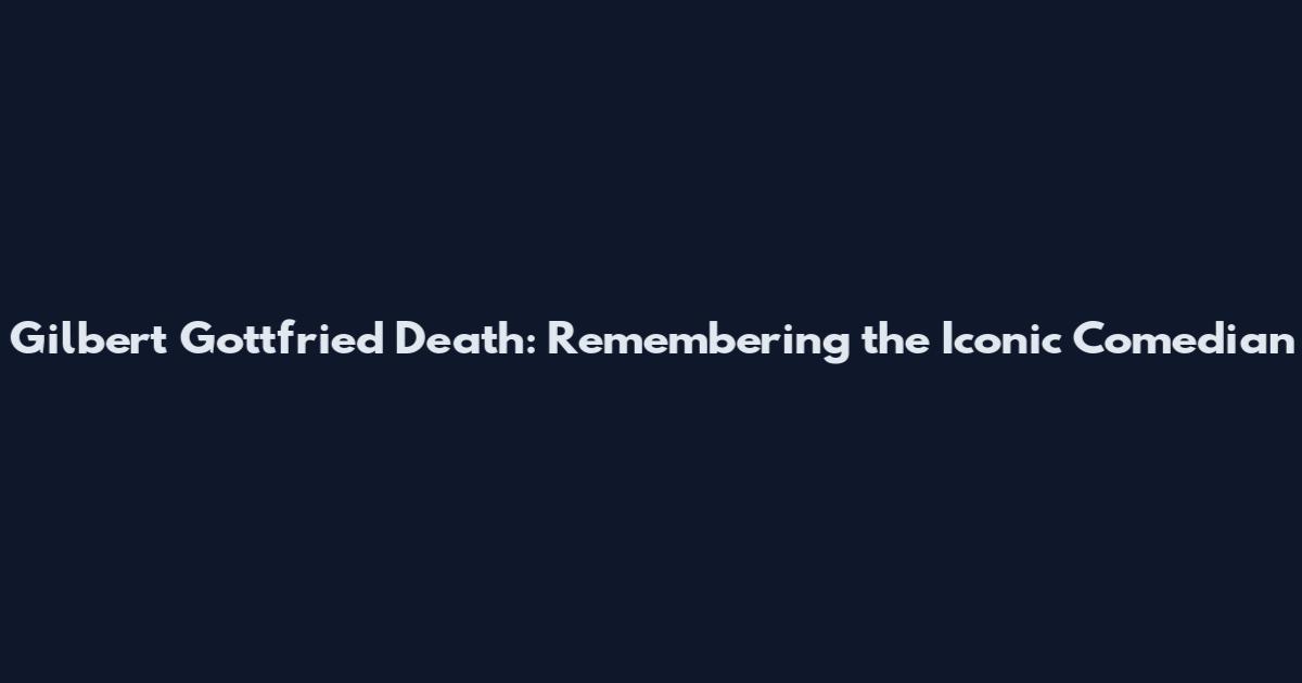 Gilbert Gottfried Death: Remembering the Iconic Comedian