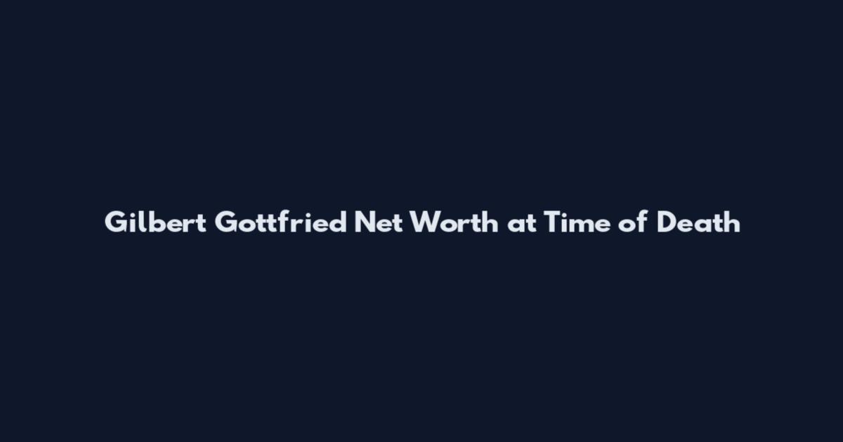 Gilbert Gottfried Net Worth at Time of Death