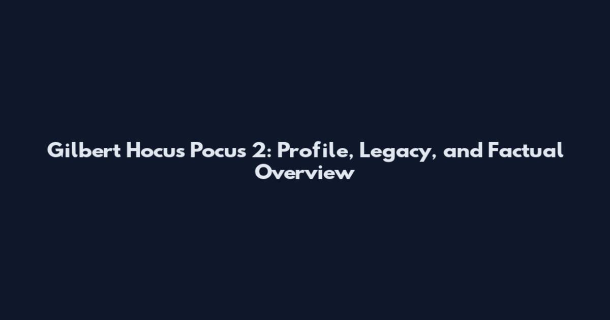 Gilbert Hocus Pocus 2: Profile, Legacy, and Factual Overview