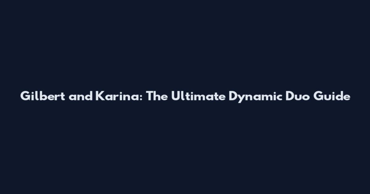 Gilbert and Karina: The Ultimate Dynamic Duo Guide