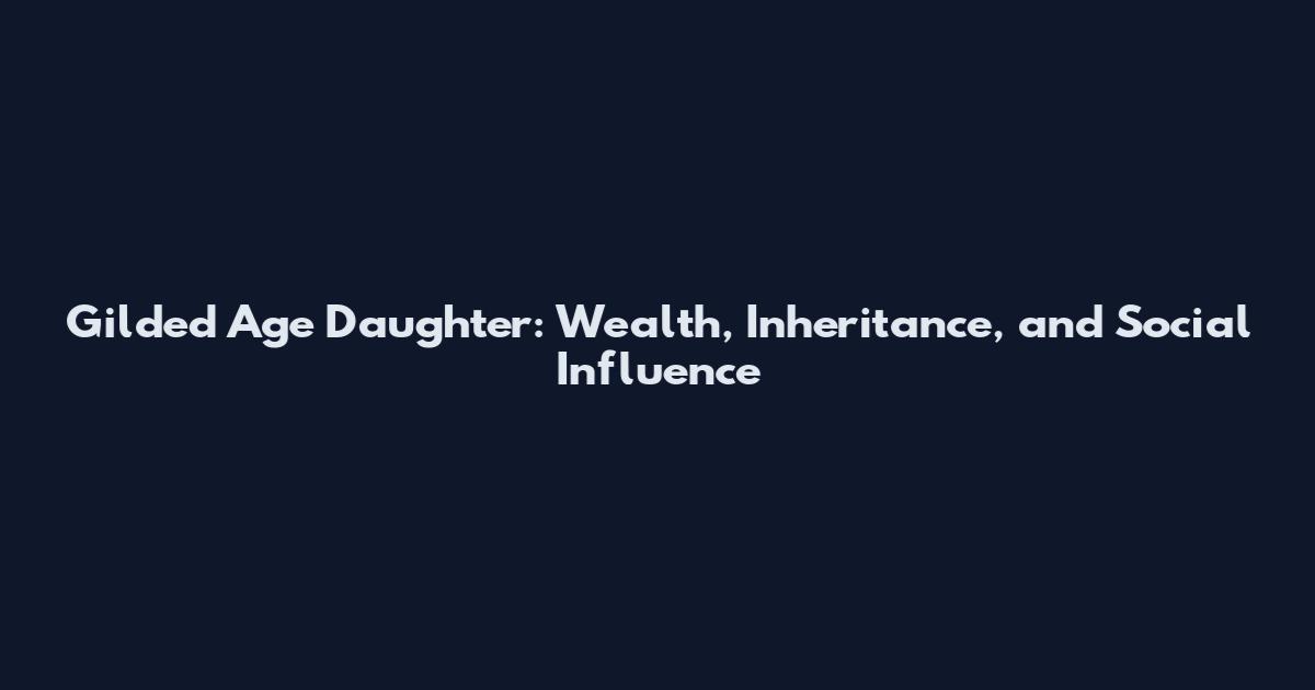 Gilded Age Daughter: Wealth, Inheritance, and Social Influence