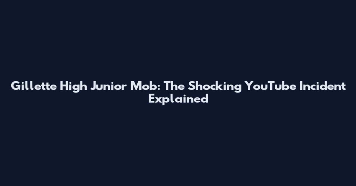 Gillette High Junior Mob: The Shocking YouTube Incident Explained