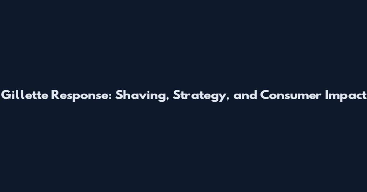 Gillette Response: Shaving, Strategy, and Consumer Impact