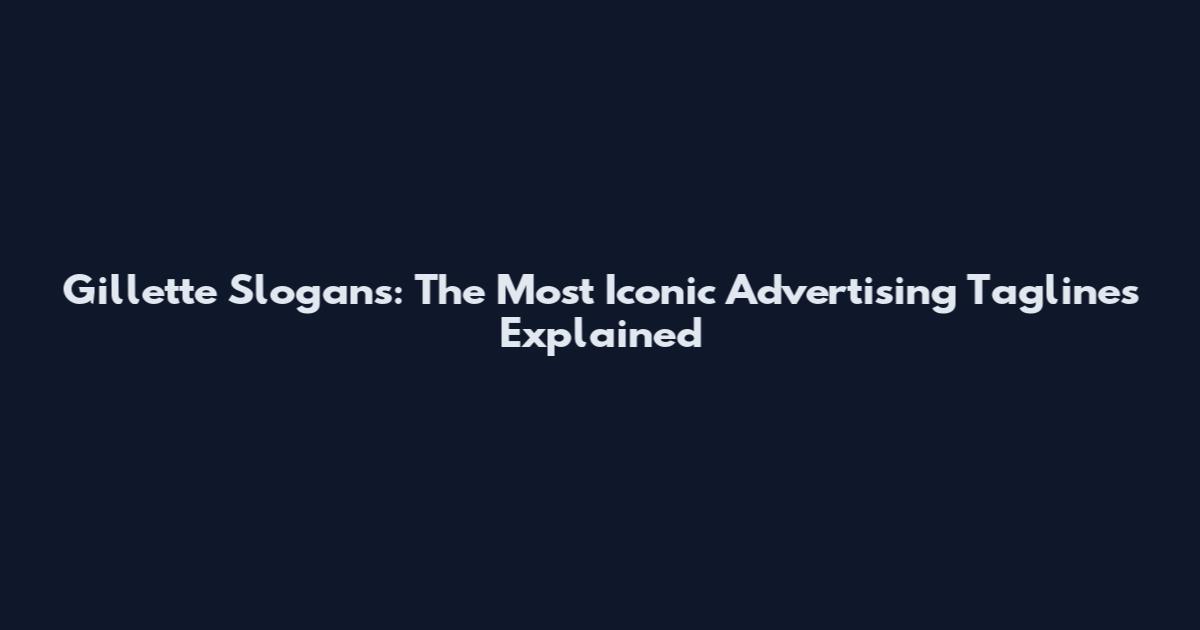 Gillette Slogans: The Most Iconic Advertising Taglines Explained