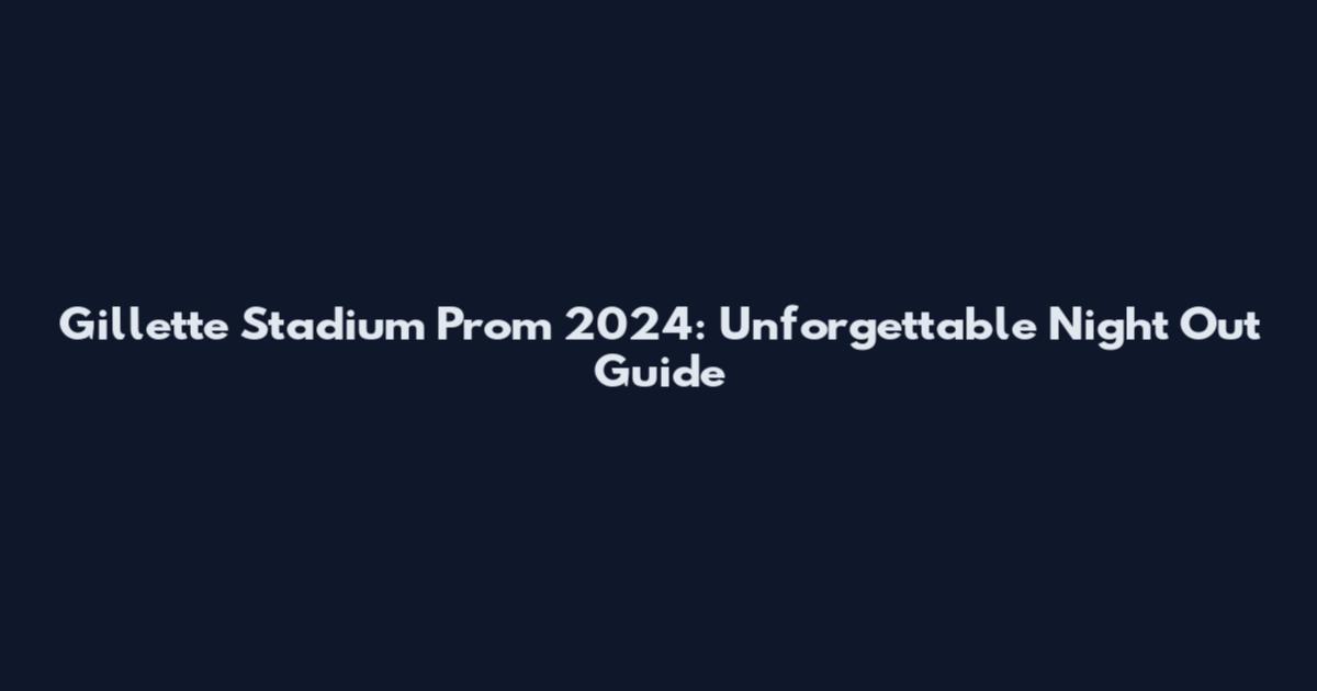 Gillette Stadium Prom 2024: Unforgettable Night Out Guide
