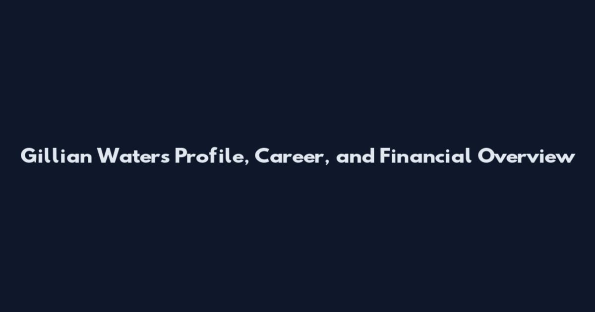 Gillian Waters Profile, Career, and Financial Overview