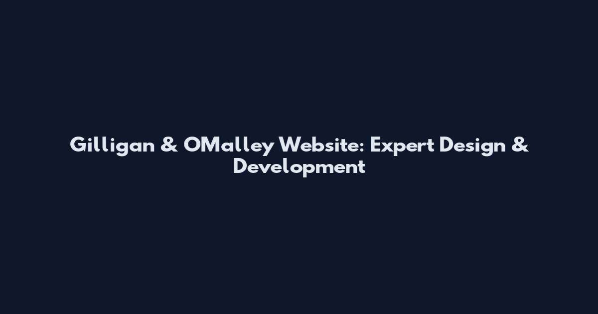 Gilligan & O'Malley Website: Expert Design & Development
