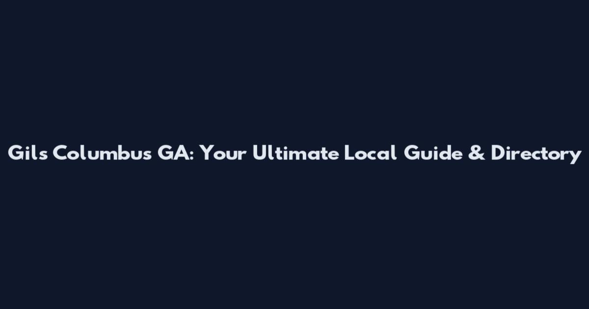 Gils Columbus GA: Your Ultimate Local Guide & Directory