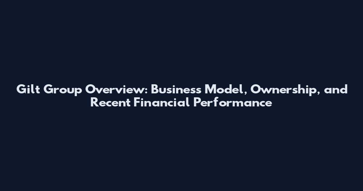 Gilt Group Overview: Business Model, Ownership, and Recent Financial Performance