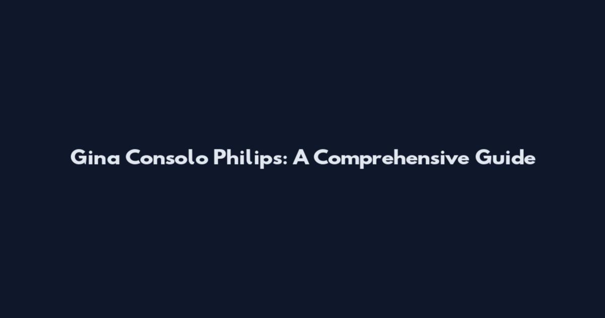 Gina Consolo Philips: A Comprehensive Guide