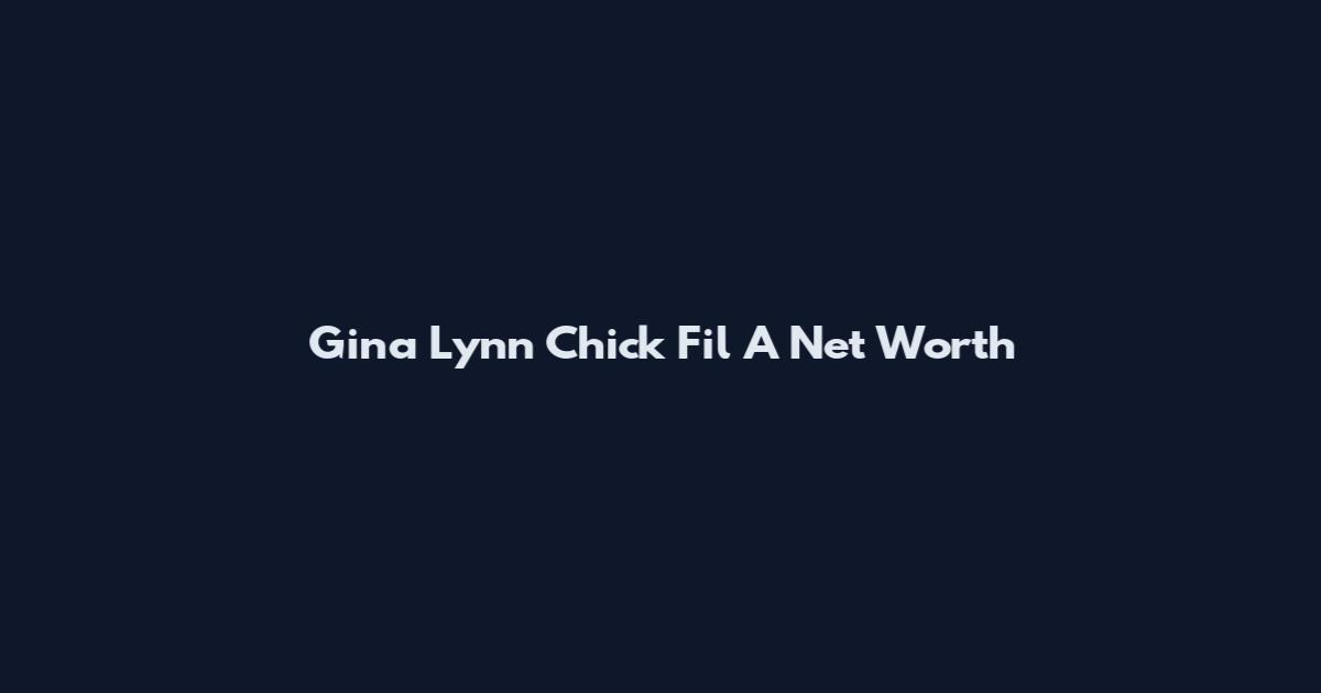Gina Lynn Chick Fil A Net Worth