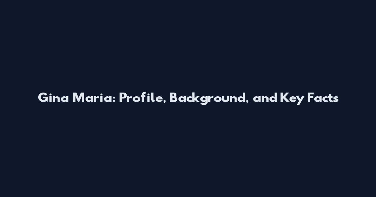 Gina Maria: Profile, Background, and Key Facts