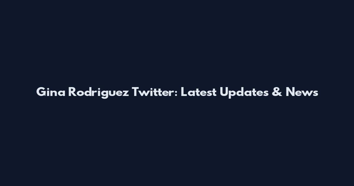 Gina Rodriguez Twitter: Latest Updates & News