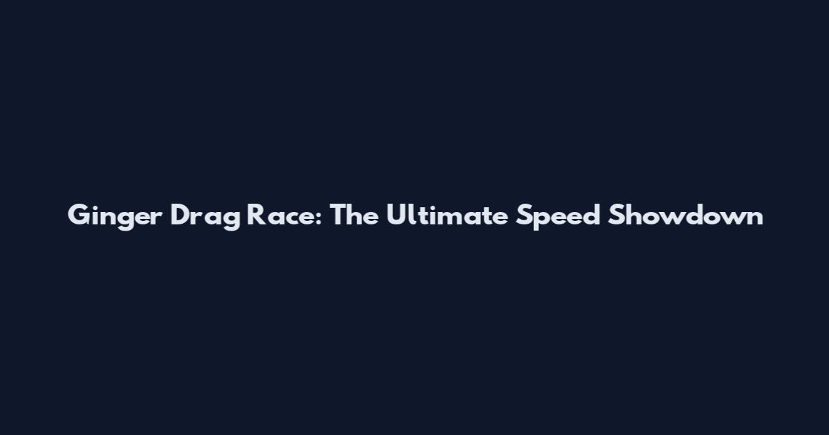 Ginger Drag Race: The Ultimate Speed Showdown