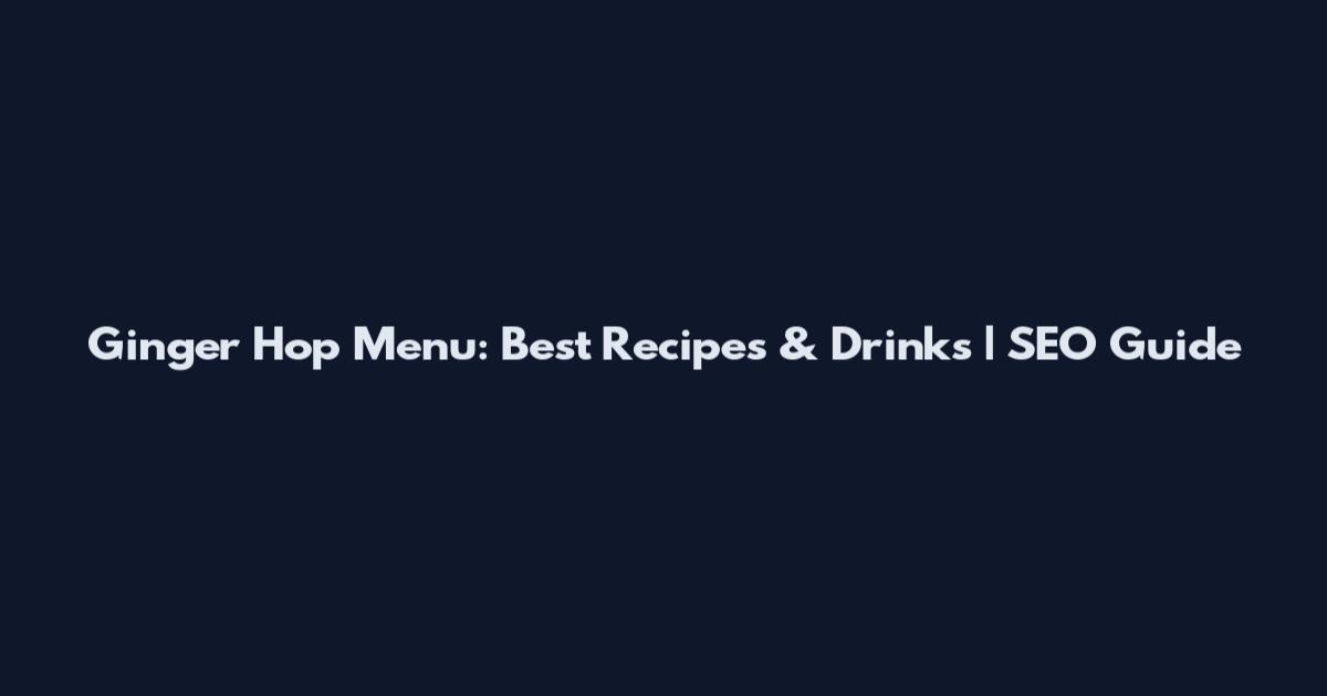 Ginger Hop Menu: Best Recipes & Drinks | SEO Guide