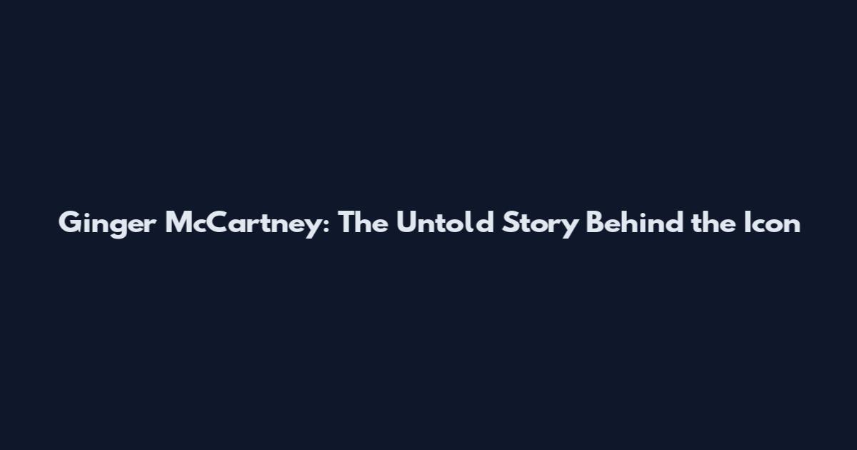 Ginger McCartney: The Untold Story Behind the Icon