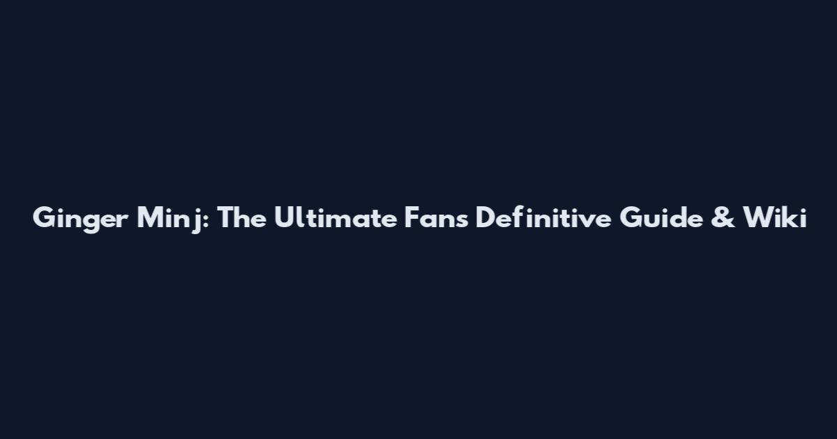 Ginger Minj: The Ultimate Fan's Definitive Guide & Wiki
