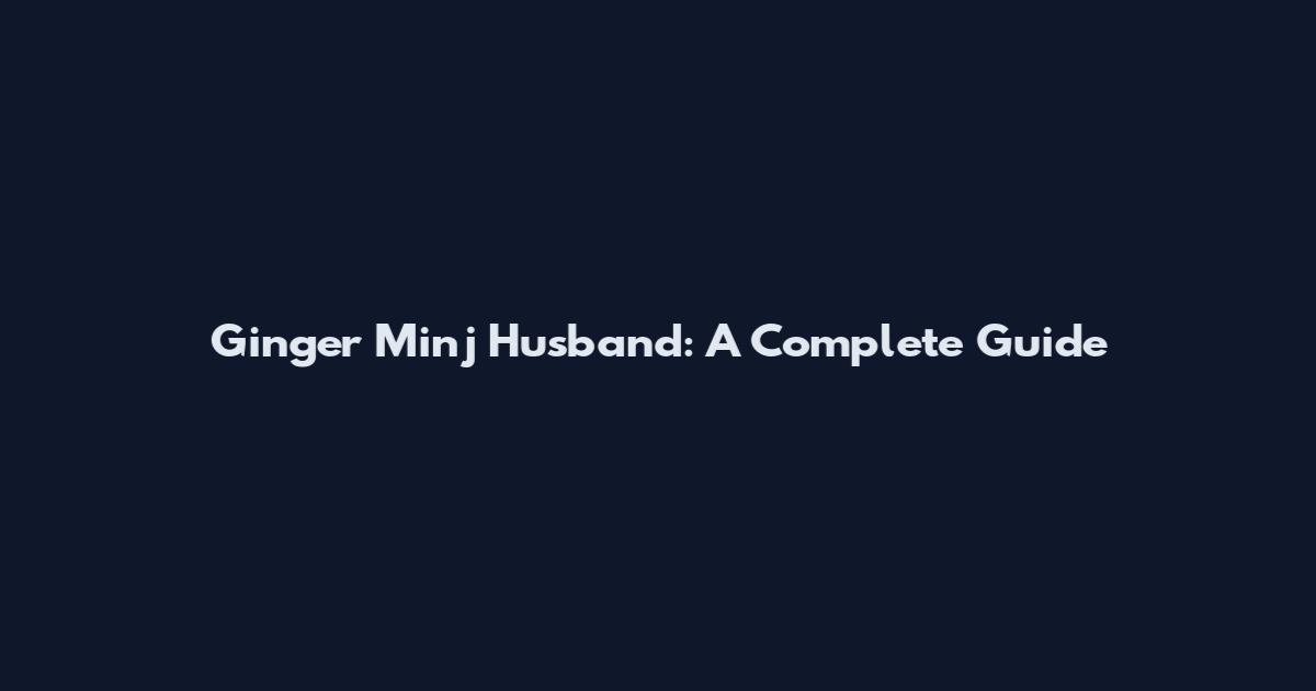 Ginger Minj Husband: A Complete Guide