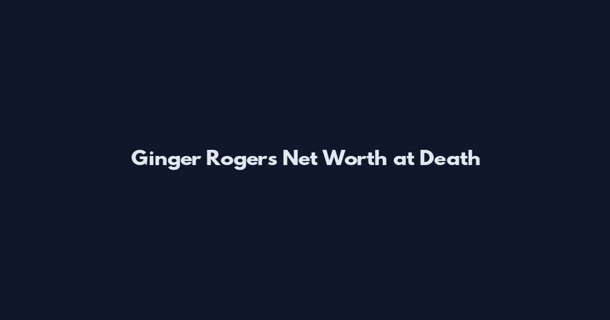 Ginger Rogers Net Worth at Death