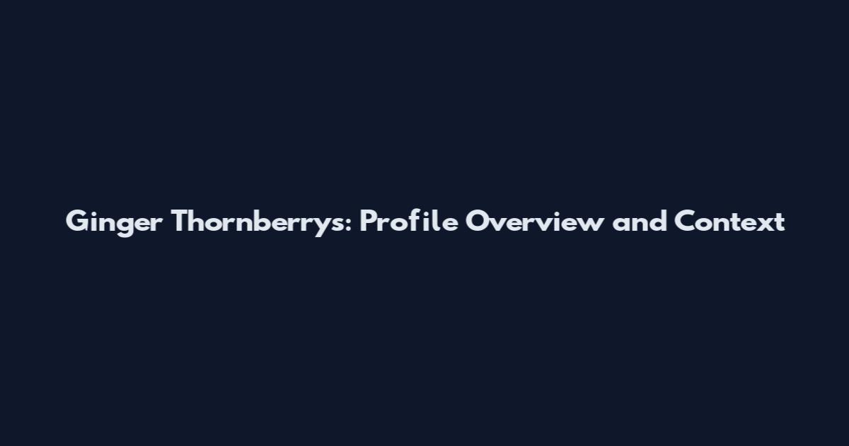 Ginger Thornberrys: Profile Overview and Context
