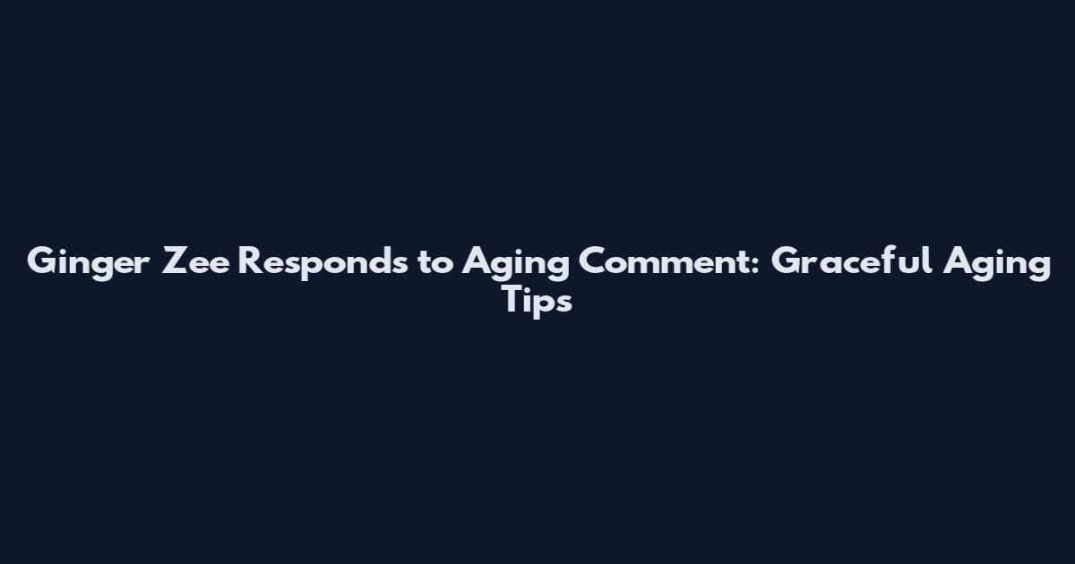 Ginger Zee Responds to Aging Comment: Graceful Aging Tips