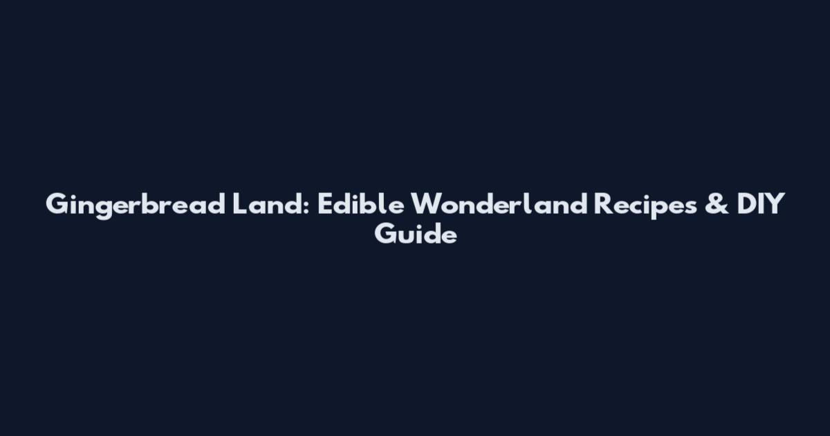 Gingerbread Land: Edible Wonderland Recipes & DIY Guide