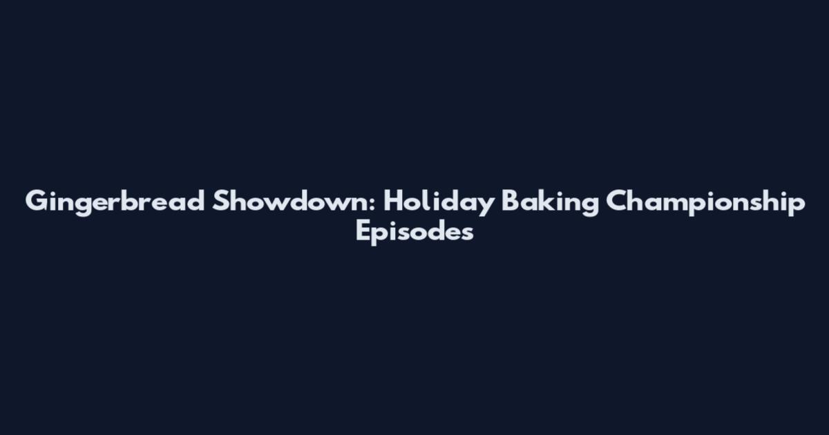 Gingerbread Showdown: Holiday Baking Championship Episodes